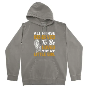 All Horse Deserved To Be Loved By A Litle Girl Unisex Comfort Colors Hooded Sweatshirt