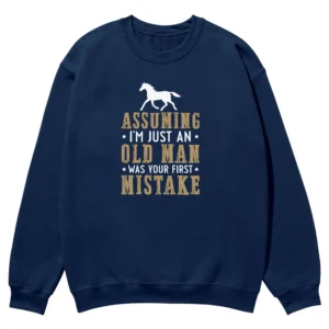 Assuming I’m Just An Old Man Was Your First Mistake Unisex Sweatshirt