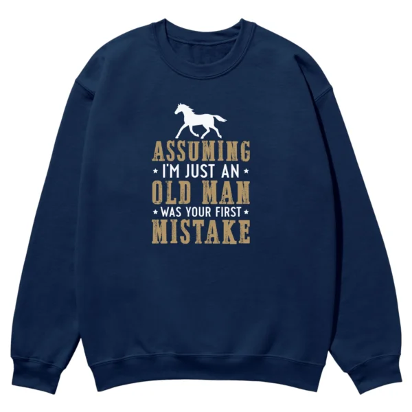 Assuming I’m Just An Old Man Was Your First Mistake Unisex Sweatshirt